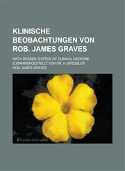 Klinische Beobachtungen von Rob. James Graves; Nach dessen System of clinical Medicine zusammengestellt von Dr. H. Bressler,1234346656,9781234346652