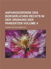 Anfangsgründe des bürgerlichen Rechts in der Ordnung der Pandekten Volume 4,1230120890,9781230120898