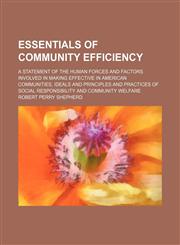 Essentials of Community Efficiency; A Statement of the Human Forces and Factors Involved in Making Effective in American Communities, Ideals and Principles and Practices of Social Responsibility and Community Welfare,1150064803,9781150064807
