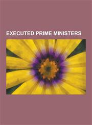 Executed Prime Ministers Patrice Lumumba, Imre Nagy, Abd Al-Karim Qasim, Peljidiin Genden, Benito Mussolini, Zulfikar Ali Bhutto, Pierre Laval,,1230502459,9781230502458