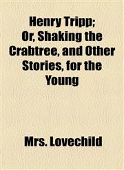 Henry Tripp; Or, Shaking the Crabtree, and Other Stories, for the Young,1154555410,9781154555417