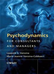 Psychodynamics for Consultants and Managers From Understanding to Leading Meaningful Change,0470779314,9780470779316