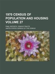 1970 Census of Population and Housing; Final Reports. Census Tracts Volume 27,1234064146,9781234064143