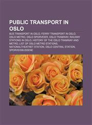 Public transport in Oslo Bus transport in Oslo, Ferry transport in Oslo, Oslo Metro, Oslo Sporveier, Oslo Tramway, Railway stations in Oslo,1156890012,9781156890011