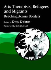 Arts Therapists, Refugees and Migrants Reaching Across Borders,185302550X,9781853025501