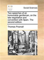 Two speeches of an honourable gentleman, on the late negotiation and convention with Spain. The second edition.,1170124925,9781170124925