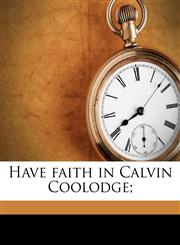 Have faith in Calvin Coolodge;,1175540676,9781175540676