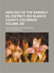 Geology of the Rangely oil district, Rio Blanco County, Colorado Volume 350; with a section on the water supply,113044841X,9781130448412