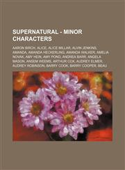 Supernatural - Minor Characters Aaron Birch, Alice, Alice Millar, Alvin Jenkins, Amanda, Amanda Heckerling, Amanda Walker, Amelia Novak, Amy Hein, Amy Pond, Andrea Barr, Angela Mason, Ansem Weems, Arthur Cox, Audrey Elmer, Audrey Robinson, Barry Cook, Ba,123477979X,9781234779795