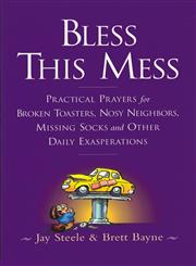 Bless This Mess Practical Prayers for Broken Toasters, Nosy Neighbors, Missing Socks, and Other Daily Exasperations,0761103988,9780761103981
