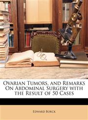 Ovarian Tumors, and Remarks On Abdominal Surgery with the Result of 50 Cases,1149691891,9781149691892