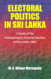 Electoral Politics in Sri Lanka A Study of the Parliamentary General Election of December, 2001 1st Print,9552073772,9789552073772