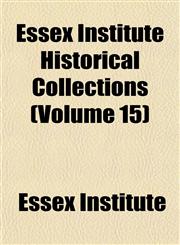 Essex Institute Historical Collections (Volume 15),115439025X,9781154390254