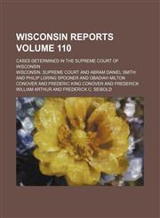 Wisconsin reports; cases determined in the Supreme Court of Wisconsin Volume 110,1150136154,9781150136153