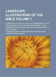 Landscape Illustrations of the Bible; Consisting of Views of the Most Remarkable Places Mentioned in the Old and New Testaments From Original Sketche,1234140950,9781234140953