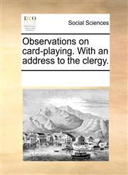Observations on card-playing. With an address to the clergy.,1170228127,9781170228128