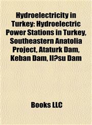 Hydroelectricity in Turkey Hydroelectric Power Stations in Turkey, Southeastern Anatolia Project, Atatürk Dam, Keban Dam, Ilısu Dam,1157853455,9781157853459