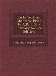 Early Scottish Charters Prior to A.D. 1153,128944580X,9781289445805