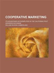 Cooperative Marketing; Its Advantages as Exemplified in the California Fruit Growers Exchange,1150657227,9781150657221