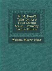 W. M. Hunt's Talks on Art First-Second Series - Primary Source Edition,1294763962,9781294763963