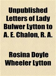 Unpublished Letters of Lady Bulwer Lytton to A. E. Chalon, R. A.,1152096273,9781152096271