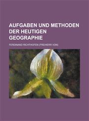 Aufgaben Und Methoden Der Heutigen Geographie,1231309547,9781231309544
