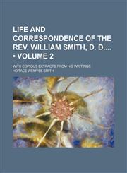 Life and Correspondence of the Rev. William Smith, D. D (Volume 2); With Copious Extracts From His Writings,1150567813,9781150567810