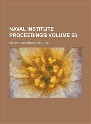Naval Institute proceedings Volume 23,1231110937,9781231110935