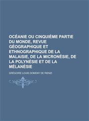 Oceanie Ou Cinquieme Partie Du Monde, Revue Geographique Et Ethnographique de La Malaisie, de La Micronesie, de La Polynesie Et de La Melanesie,1236262530,9781236262530