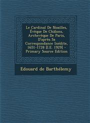 Le Cardinal De Noailles, Évèque De Châlons, Archevèque De Paris, D'après Sa Correspondance Inédite, 1651-1728 [I.E. 1929] - Primary Source Edition,1293322687,9781293322680