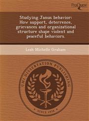 Studying Janus behavior How support, deterrence, grievances and organizational structure shape violent and peaceful behaviors.,1249906385,9781249906384
