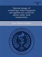Optimal design of orthotropic fiber-composite corrugated-core sandwich panels under axial compression.,124897719X,9781248977194