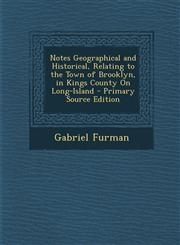 Notes Geographical and Historical, Relating to the Town of Brooklyn, in Kings County on Long-Island,1289514607,9781289514600