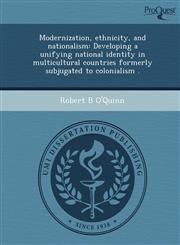Modernization, ethnicity, and nationalism Developing a unifying national identity in multicultural countries formerly subjugated to colonialism .,1249859476,9781249859475