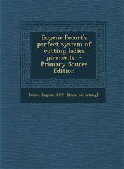 Eugene Pecori's Perfect System of Cutting Ladies Garments - Primary Source Edition,1287667031,9781287667032