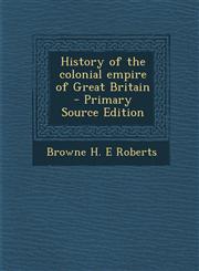 History of the Colonial Empire of Great Britain - Primary Source Edition,1287880509,9781287880509