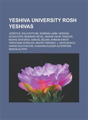 Yeshiva University Rosh Yeshivas Joseph B. Soloveitchik, Norman Lamm, Hershel Schachter, Bernard Revel, Moshe David Tendler, Moshe Shatzkes, Samuel B,1155595181,9781155595184
