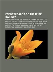 Predecessors of the BNSF Railway Predecessors of the Atchison, Topeka and Santa Fe Railway, Predecessors of the Burlington Northern Railroad,1156688795,9781156688793