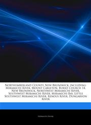 Articles On Northumberland County, New Brunswick, including Miramichi River, Mount Carleton, Burnt Church 14, New Brunswick, Northwest Miramichi River, Southwest Miramichi River, Miramichi Bay, Little Southwest Miramichi River,1242625526,9781242625527