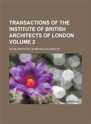 Transactions of the Institute of British Architects of London Volume 2,1236756800,9781236756800