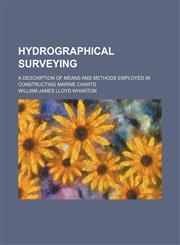 Hydrographical surveying; a description of means and methods employed in constructing marine charts,123658774X,9781236587749