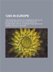 1205 in Europe Battle of Adrianople, Battle of Zawichost, Battle of the Olive Grove of Koundouros, Battle of Adramyttium, Battle of S,1157578225,9781157578222