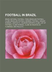 Football in Brazil Brazil national football team, Brazilian football clubs, Brazilian football derbies, Football venues in Brazil, Santos FC,1156836018,9781156836019