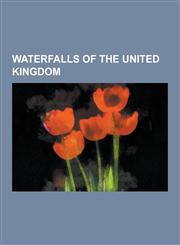 Waterfalls of the United Kingdom Waterfalls of England, Waterfalls of Scotland, Waterfalls of Wales, High Force, Low Force, Glen Coe, Bonnington Pavi,123065402X,9781230654027