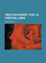 "Mes Souvenirs" Sur Le Theatre-Libre,123433917X,9781234339173