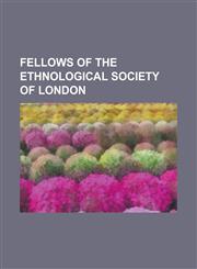 Fellows of the Ethnological Society of London Augustus Pitt Rivers, George Bellas Greenough, George Busk, George Ruxton, Hermann Welcker, Hyde Clarke,1230789332,9781230789330