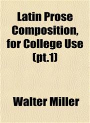 Latin Prose Composition, for College Use (pt.1),115256675X,9781152566750