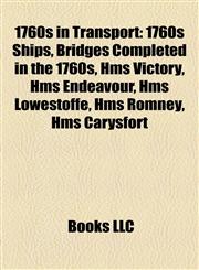 1760s in Transport 1760s Ships, Bridges Completed in the 1760s, Hms Victory, Hms Endeavour, Hms Lowestoffe, Hms Romney, Hms Carysfort,1158044461,9781158044467