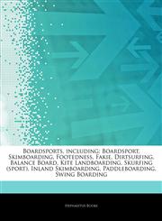 Articles On Boardsports, including Boardsport, Skimboarding, Footedness, Fakie, Dirtsurfing, Balance Board, Kite Landboarding, Skurfing (sport), Inland Skimboarding, Paddleboarding, Swing Boarding,1243285095,9781243285096