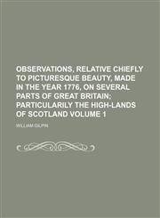 Observations, relative chiefly to picturesque beauty, made in the year 1776, on several parts of Great Britain Volume 1;  particularily the High-lands of Scotland,1151636614,9781151636614
